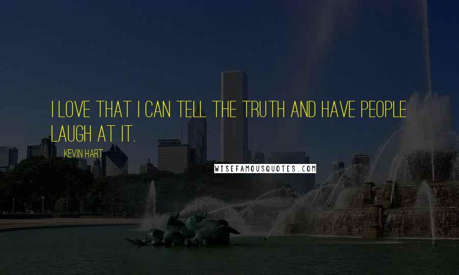 Kevin Hart Quotes: I love that I can tell the truth and have people laugh at it.