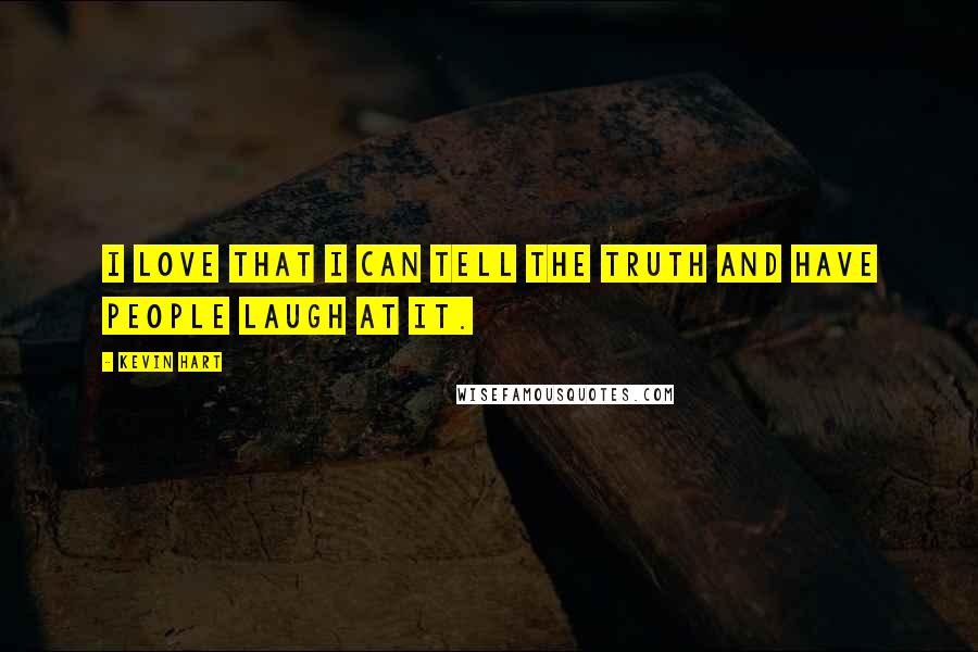 Kevin Hart Quotes: I love that I can tell the truth and have people laugh at it.