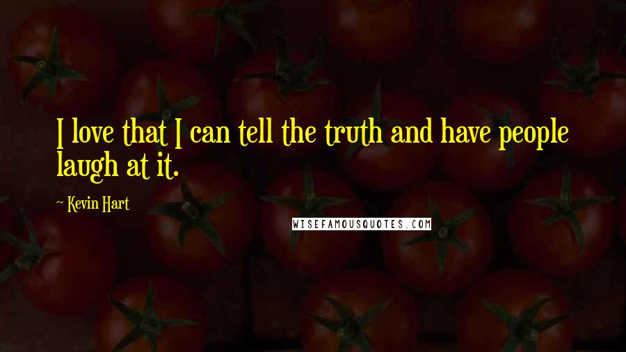 Kevin Hart Quotes: I love that I can tell the truth and have people laugh at it.