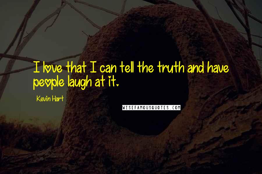 Kevin Hart Quotes: I love that I can tell the truth and have people laugh at it.