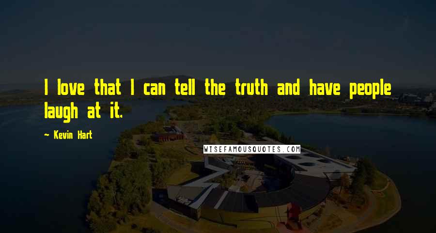 Kevin Hart Quotes: I love that I can tell the truth and have people laugh at it.