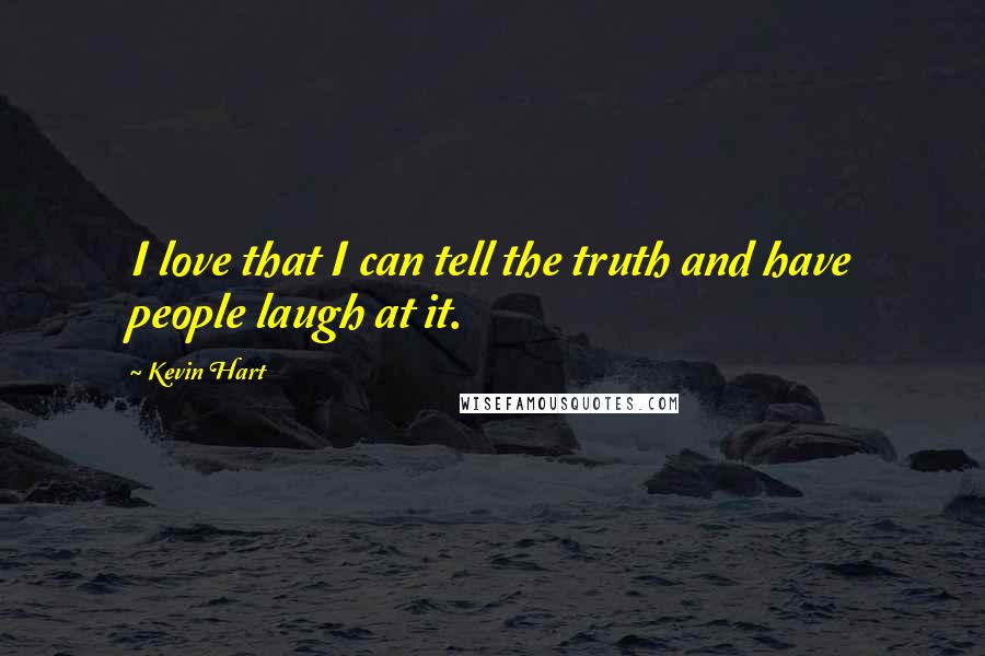 Kevin Hart Quotes: I love that I can tell the truth and have people laugh at it.