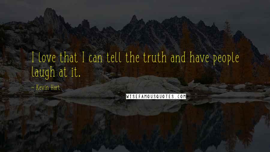 Kevin Hart Quotes: I love that I can tell the truth and have people laugh at it.