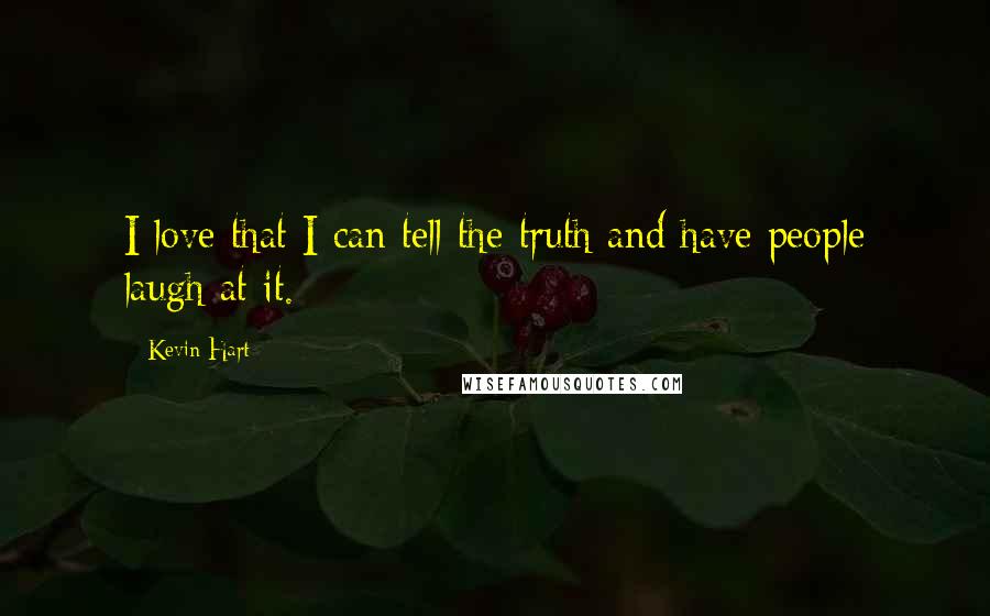 Kevin Hart Quotes: I love that I can tell the truth and have people laugh at it.