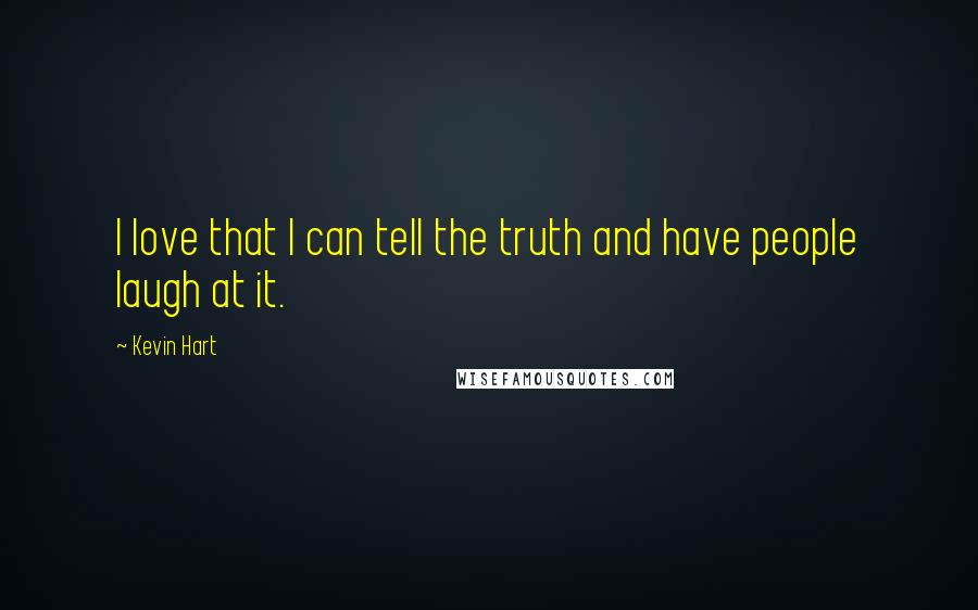 Kevin Hart Quotes: I love that I can tell the truth and have people laugh at it.