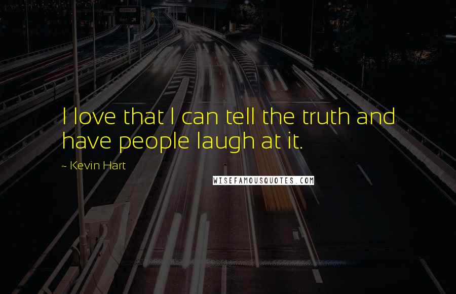 Kevin Hart Quotes: I love that I can tell the truth and have people laugh at it.