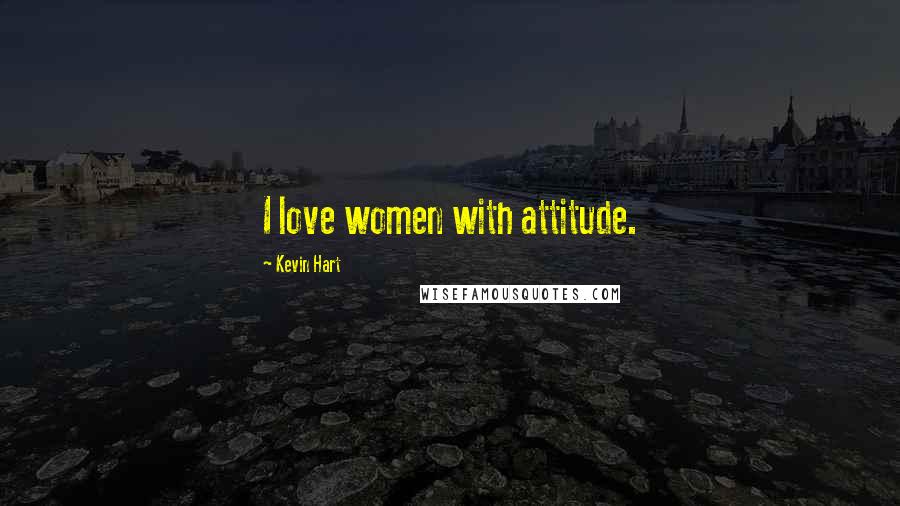 Kevin Hart Quotes: I love women with attitude.