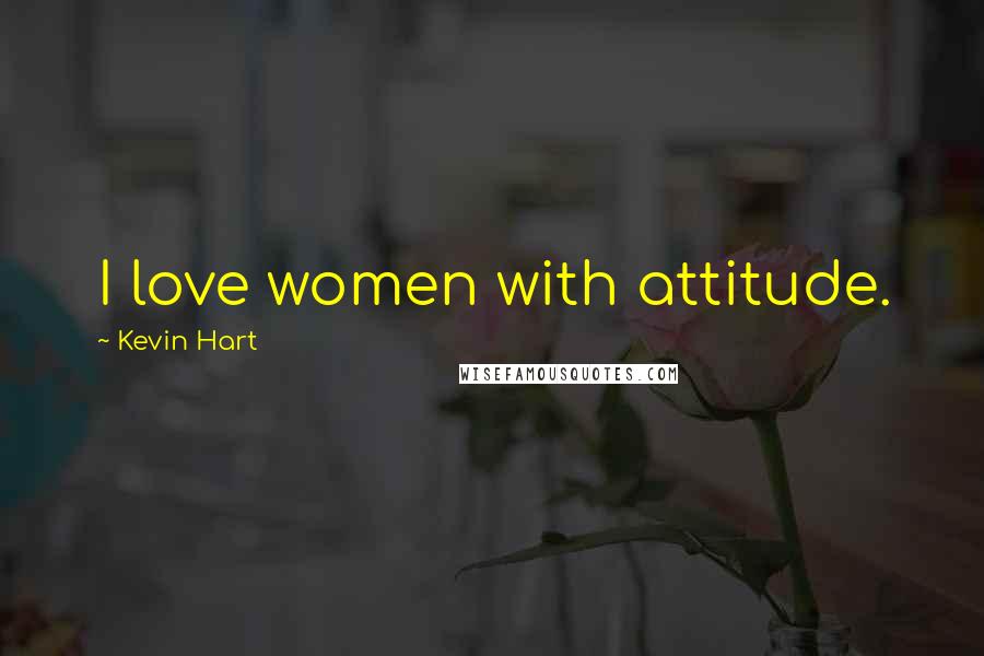 Kevin Hart Quotes: I love women with attitude.