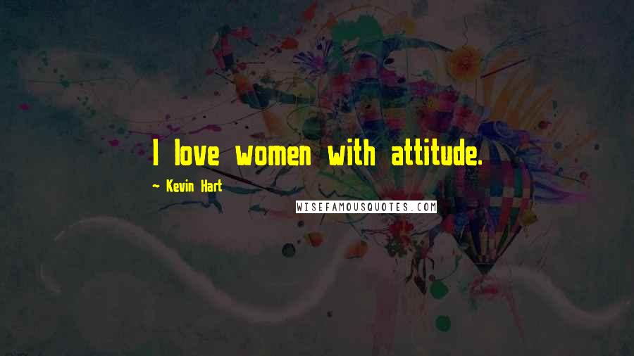 Kevin Hart Quotes: I love women with attitude.
