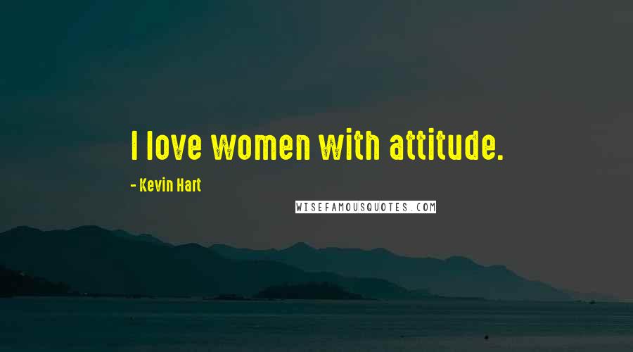 Kevin Hart Quotes: I love women with attitude.