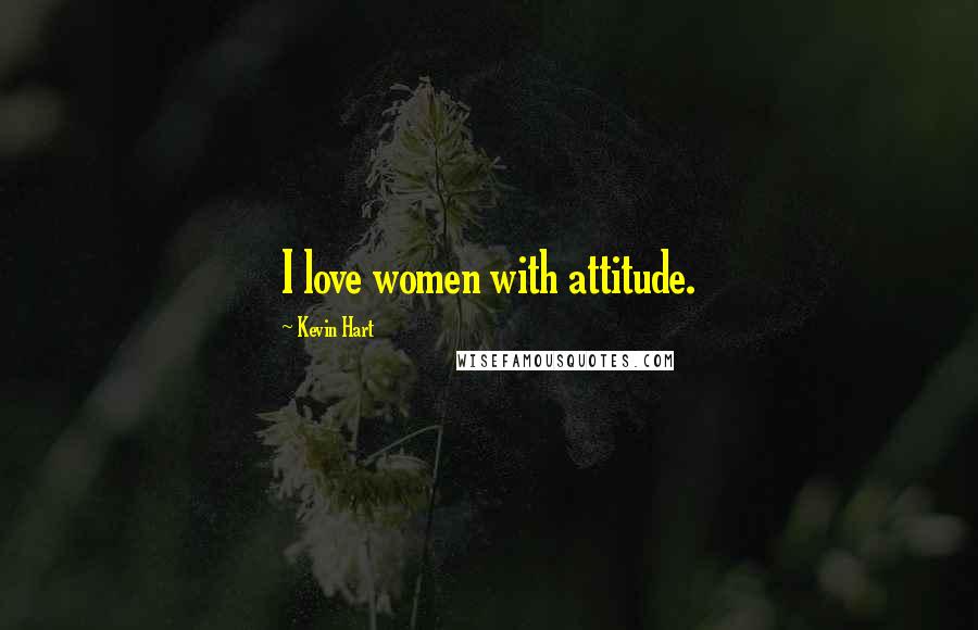 Kevin Hart Quotes: I love women with attitude.