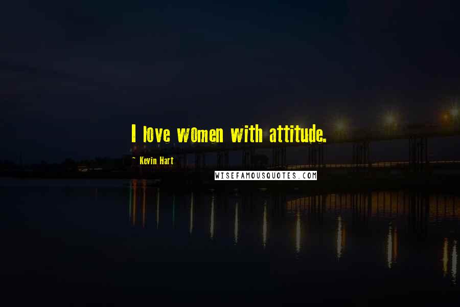 Kevin Hart Quotes: I love women with attitude.
