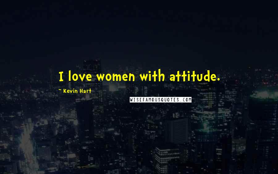 Kevin Hart Quotes: I love women with attitude.