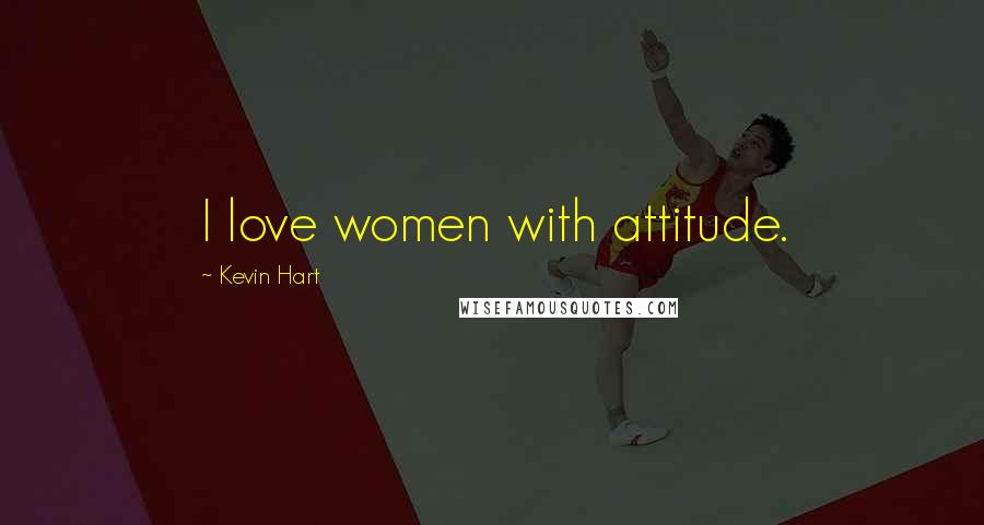 Kevin Hart Quotes: I love women with attitude.