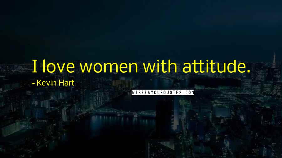 Kevin Hart Quotes: I love women with attitude.