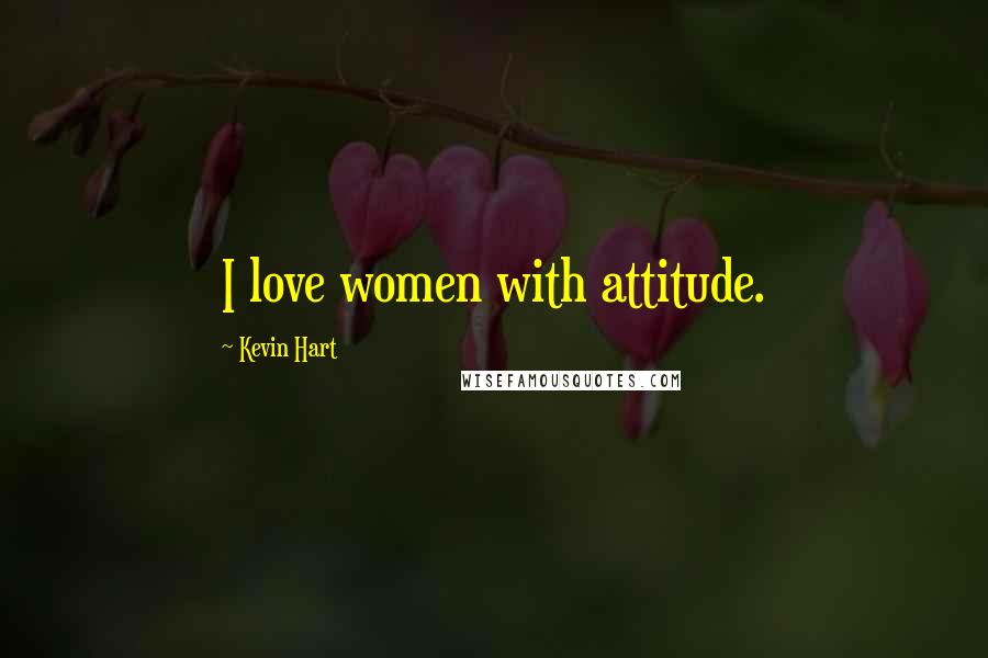 Kevin Hart Quotes: I love women with attitude.