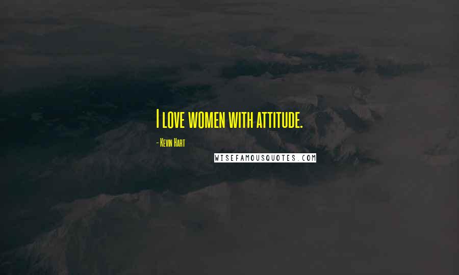 Kevin Hart Quotes: I love women with attitude.