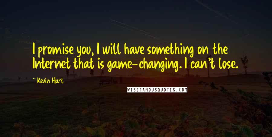 Kevin Hart Quotes: I promise you, I will have something on the Internet that is game-changing. I can't lose.