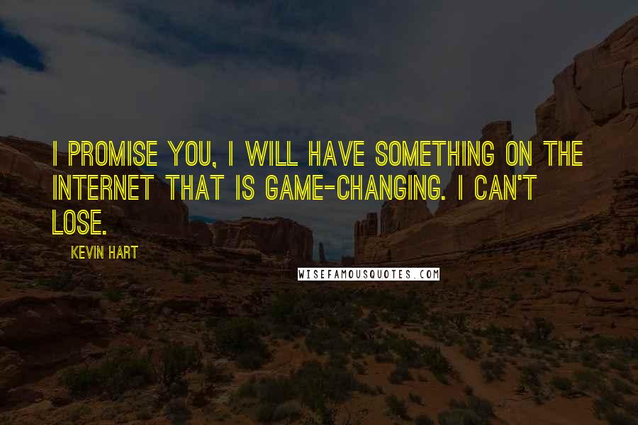 Kevin Hart Quotes: I promise you, I will have something on the Internet that is game-changing. I can't lose.