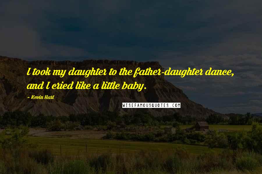 Kevin Hart Quotes: I took my daughter to the father-daughter dance, and I cried like a little baby.