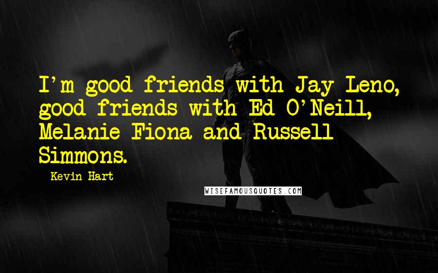 Kevin Hart Quotes: I'm good friends with Jay Leno, good friends with Ed O'Neill, Melanie Fiona and Russell Simmons.