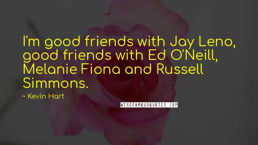 Kevin Hart Quotes: I'm good friends with Jay Leno, good friends with Ed O'Neill, Melanie Fiona and Russell Simmons.