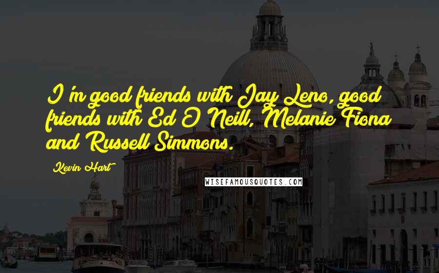 Kevin Hart Quotes: I'm good friends with Jay Leno, good friends with Ed O'Neill, Melanie Fiona and Russell Simmons.