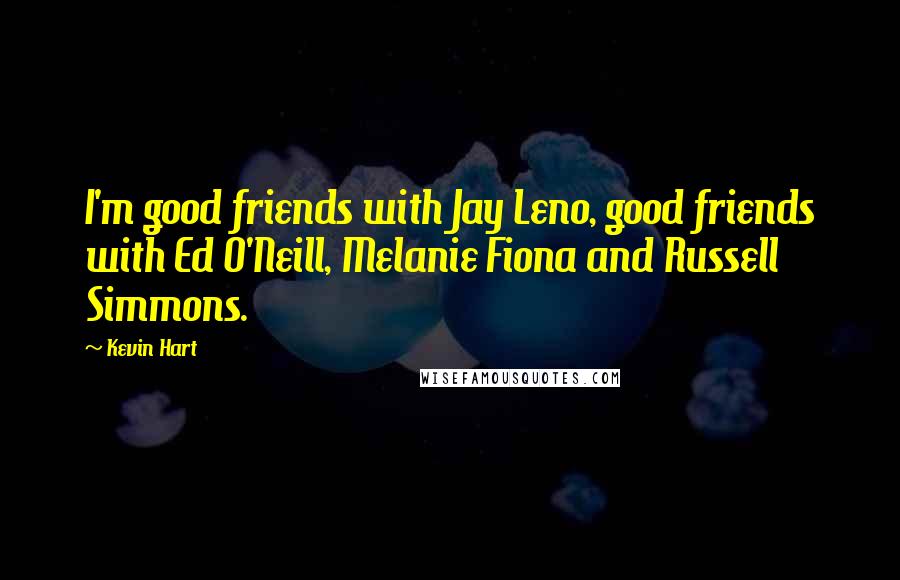 Kevin Hart Quotes: I'm good friends with Jay Leno, good friends with Ed O'Neill, Melanie Fiona and Russell Simmons.