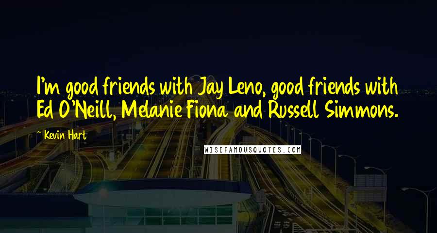 Kevin Hart Quotes: I'm good friends with Jay Leno, good friends with Ed O'Neill, Melanie Fiona and Russell Simmons.