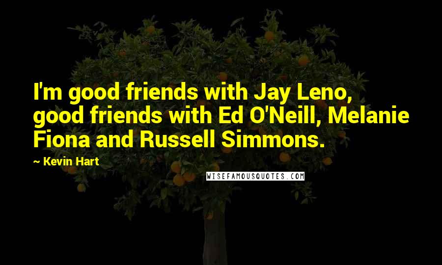 Kevin Hart Quotes: I'm good friends with Jay Leno, good friends with Ed O'Neill, Melanie Fiona and Russell Simmons.