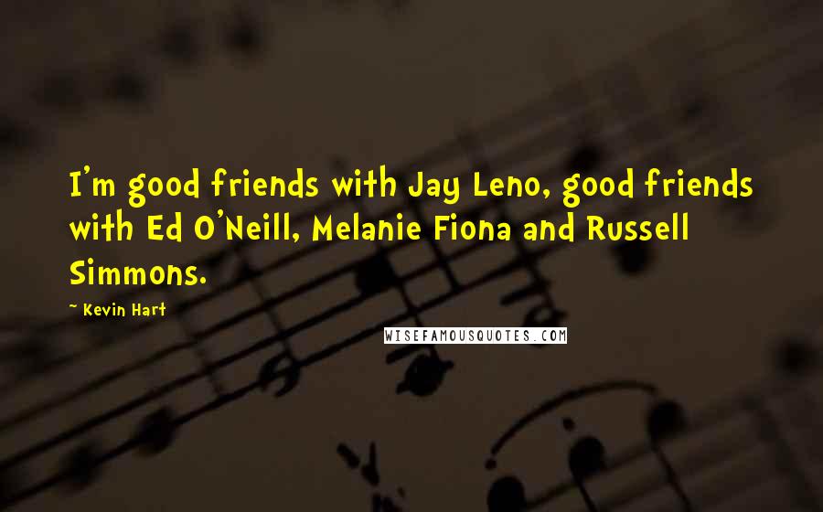 Kevin Hart Quotes: I'm good friends with Jay Leno, good friends with Ed O'Neill, Melanie Fiona and Russell Simmons.