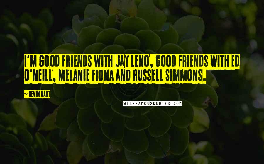 Kevin Hart Quotes: I'm good friends with Jay Leno, good friends with Ed O'Neill, Melanie Fiona and Russell Simmons.