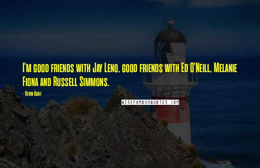 Kevin Hart Quotes: I'm good friends with Jay Leno, good friends with Ed O'Neill, Melanie Fiona and Russell Simmons.