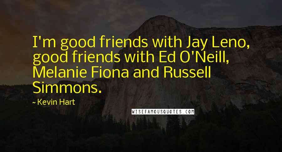 Kevin Hart Quotes: I'm good friends with Jay Leno, good friends with Ed O'Neill, Melanie Fiona and Russell Simmons.