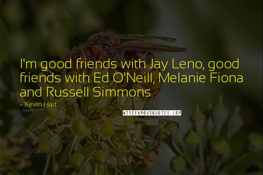 Kevin Hart Quotes: I'm good friends with Jay Leno, good friends with Ed O'Neill, Melanie Fiona and Russell Simmons.