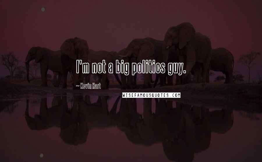 Kevin Hart Quotes: I'm not a big politics guy.