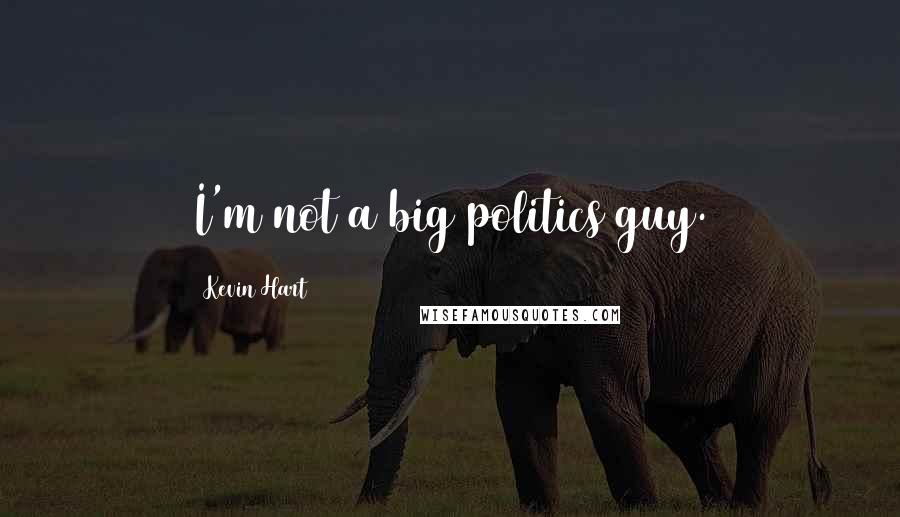Kevin Hart Quotes: I'm not a big politics guy.