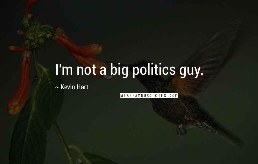 Kevin Hart Quotes: I'm not a big politics guy.