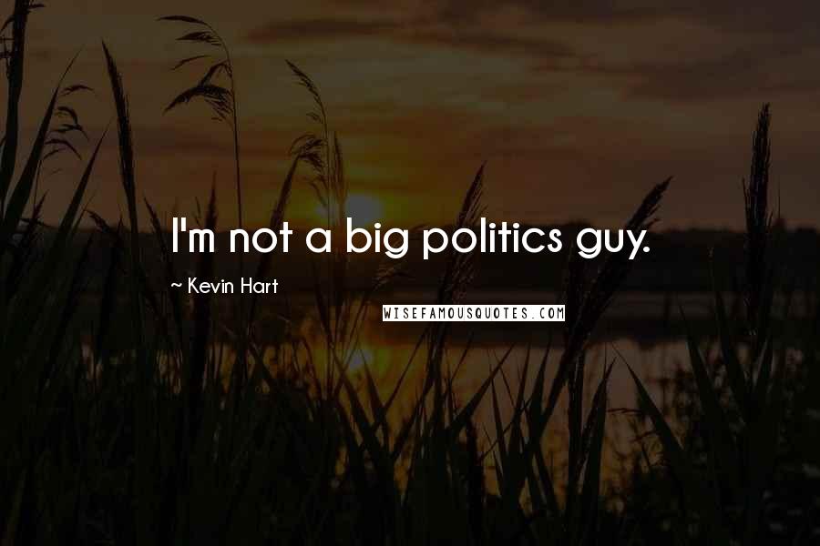 Kevin Hart Quotes: I'm not a big politics guy.