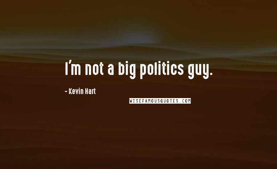 Kevin Hart Quotes: I'm not a big politics guy.