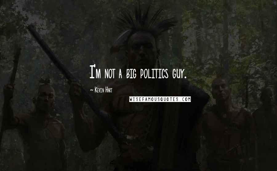 Kevin Hart Quotes: I'm not a big politics guy.