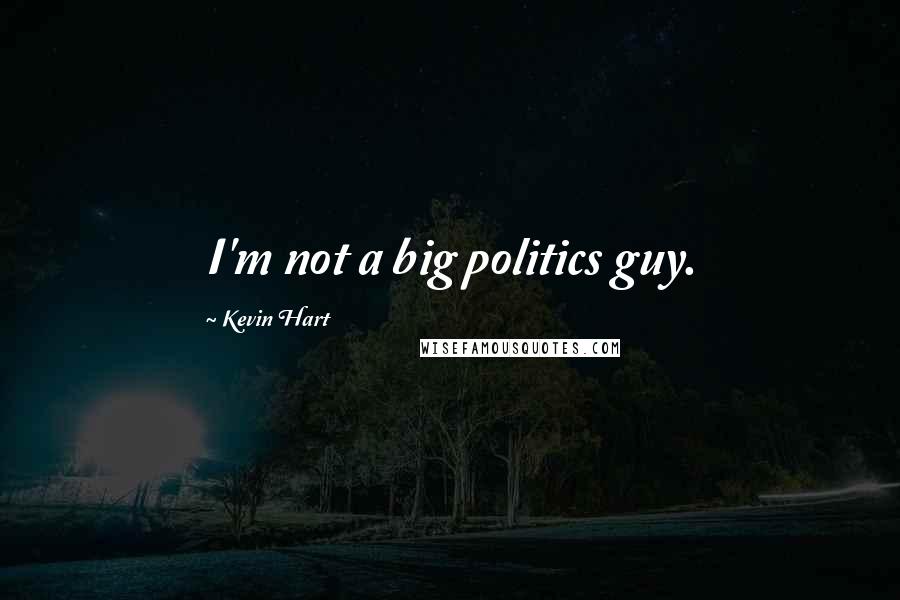 Kevin Hart Quotes: I'm not a big politics guy.