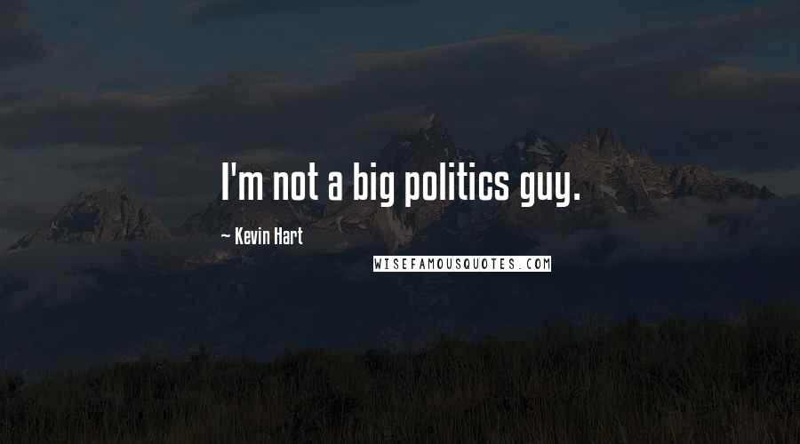 Kevin Hart Quotes: I'm not a big politics guy.