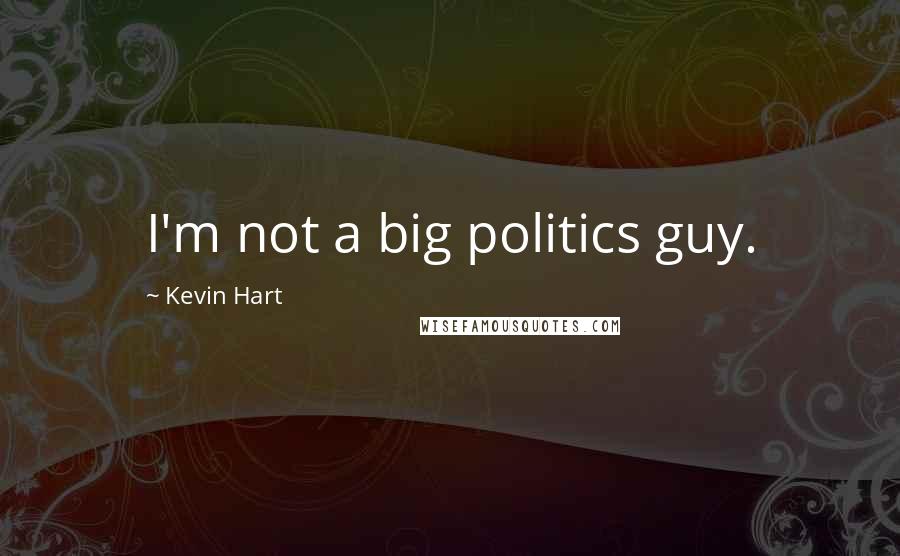 Kevin Hart Quotes: I'm not a big politics guy.