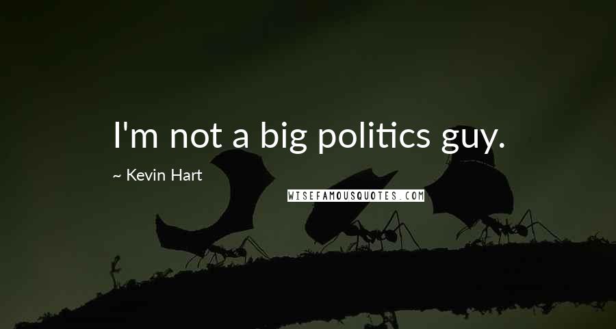 Kevin Hart Quotes: I'm not a big politics guy.