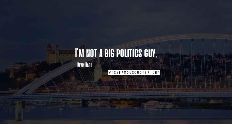 Kevin Hart Quotes: I'm not a big politics guy.