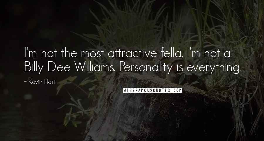 Kevin Hart Quotes: I'm not the most attractive fella. I'm not a Billy Dee Williams. Personality is everything.