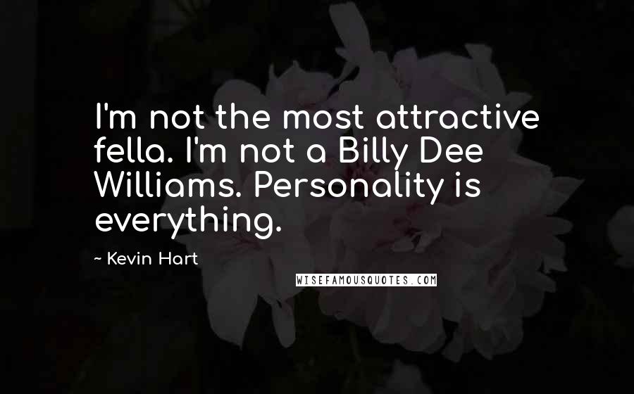 Kevin Hart Quotes: I'm not the most attractive fella. I'm not a Billy Dee Williams. Personality is everything.