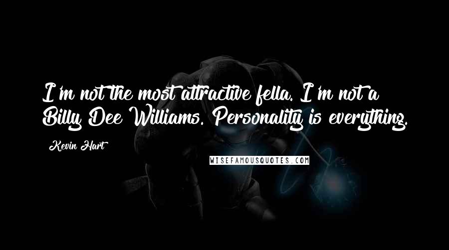 Kevin Hart Quotes: I'm not the most attractive fella. I'm not a Billy Dee Williams. Personality is everything.