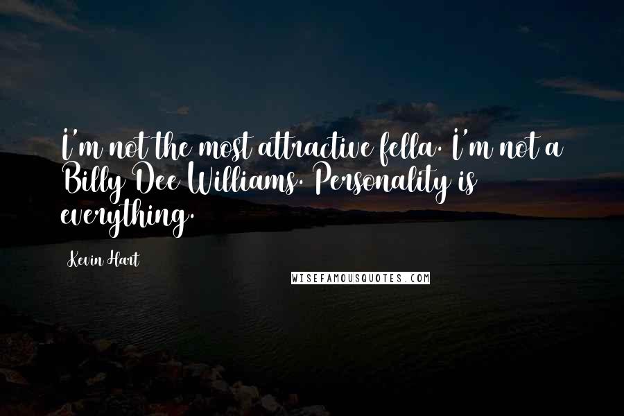 Kevin Hart Quotes: I'm not the most attractive fella. I'm not a Billy Dee Williams. Personality is everything.